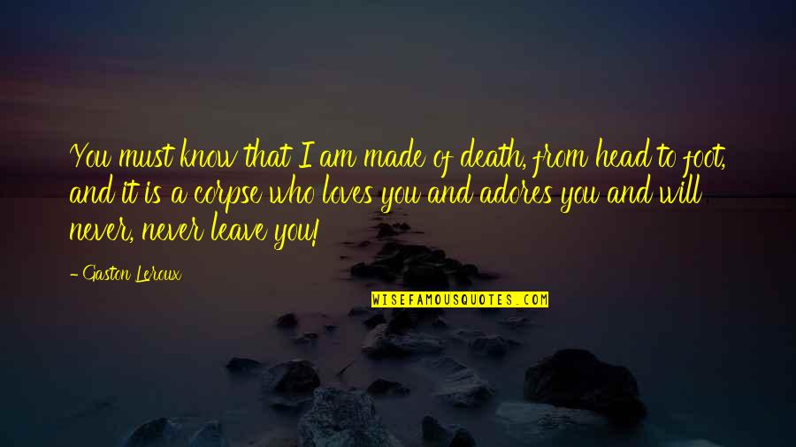 Death And Love Quotes By Gaston Leroux: You must know that I am made of