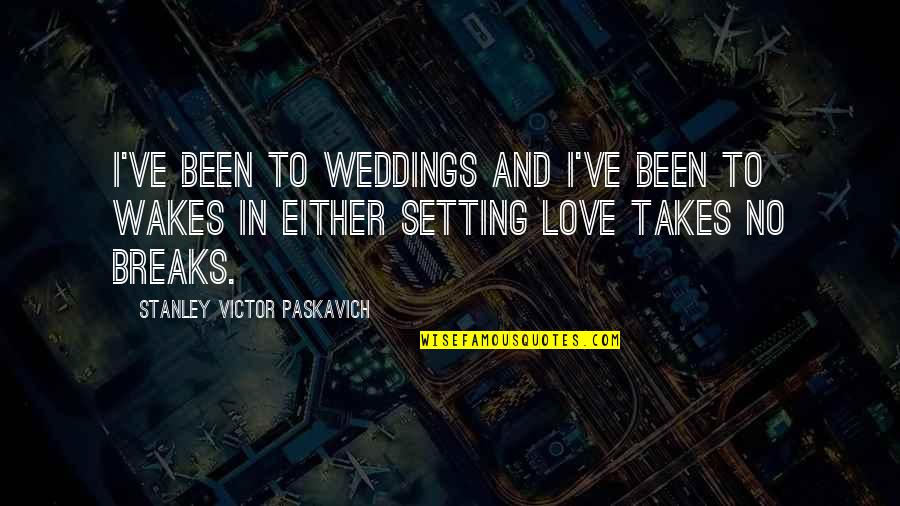 Death And Love Quotes By Stanley Victor Paskavich: I've been to weddings and I've been to