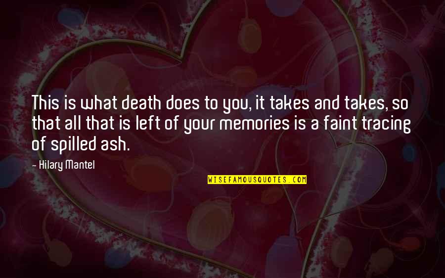 Death And Memories Quotes By Hilary Mantel: This is what death does to you, it