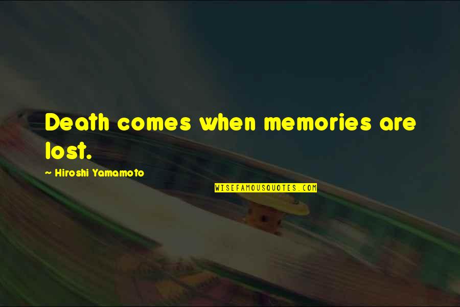 Death And Memories Quotes By Hiroshi Yamamoto: Death comes when memories are lost. Death And Memories Quotes By Hiroshi Yamamoto: Death comes when memories are lost.