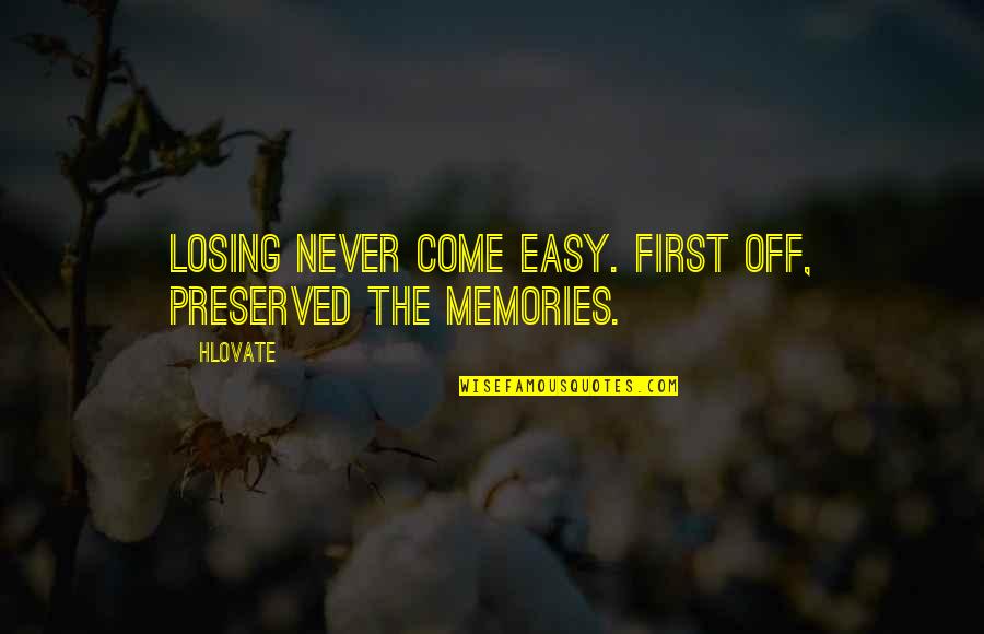 Death And Memories Quotes By Hlovate: Losing never come easy. First off, preserved the