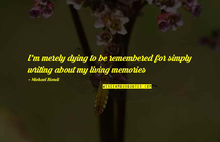 Death And Memories Quotes By Michael Biondi: I'm merely dying to be remembered for simply