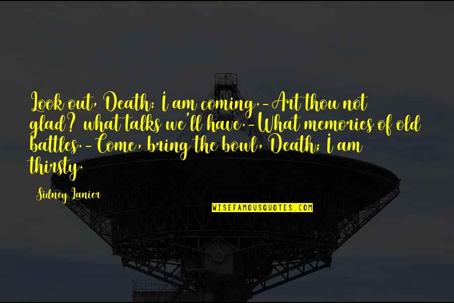 Death And Memories Quotes By Sidney Lanier: Look out, Death: I am coming.-Art thou not