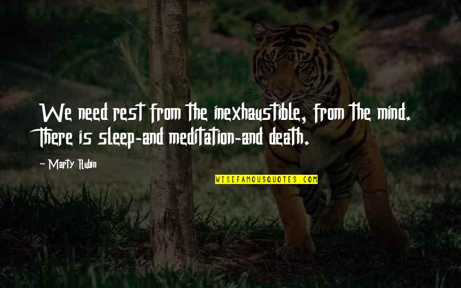Death And Mind Quotes By Marty Rubin: We need rest from the inexhaustible, from the Death And Mind Quotes By Marty Rubin: We need rest from the inexhaustible, from the