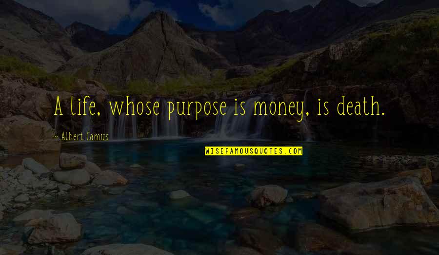 Death And Money Quotes By Albert Camus: A life, whose purpose is money, is death.