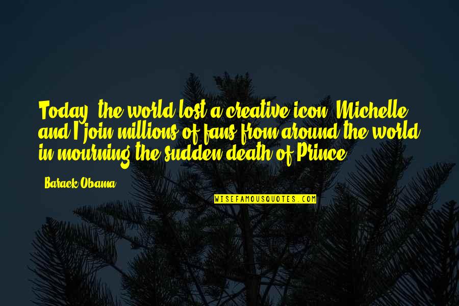 Death And Mourning Quotes By Barack Obama: Today, the world lost a creative icon. Michelle Death And Mourning Quotes By Barack Obama: Today, the world lost a creative icon. Michelle