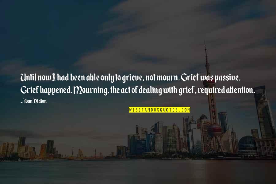 Death And Mourning Quotes By Joan Didion: Until now I had been able only to Death And Mourning Quotes By Joan Didion: Until now I had been able only to