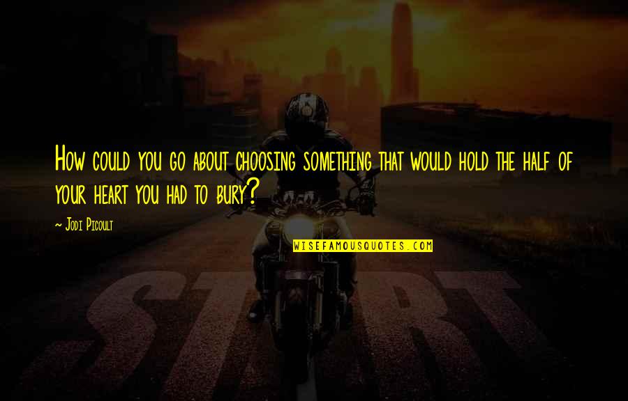 Death And Mourning Quotes By Jodi Picoult: How could you go about choosing something that Death And Mourning Quotes By Jodi Picoult: How could you go about choosing something that