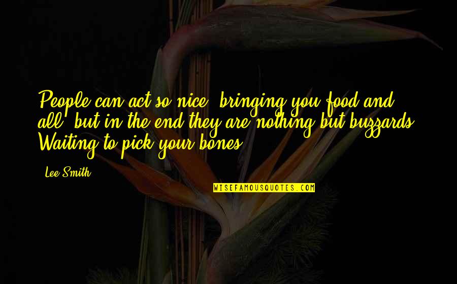 Death And Mourning Quotes By Lee Smith: People can act so nice, bringing you food Death And Mourning Quotes By Lee Smith: People can act so nice, bringing you food