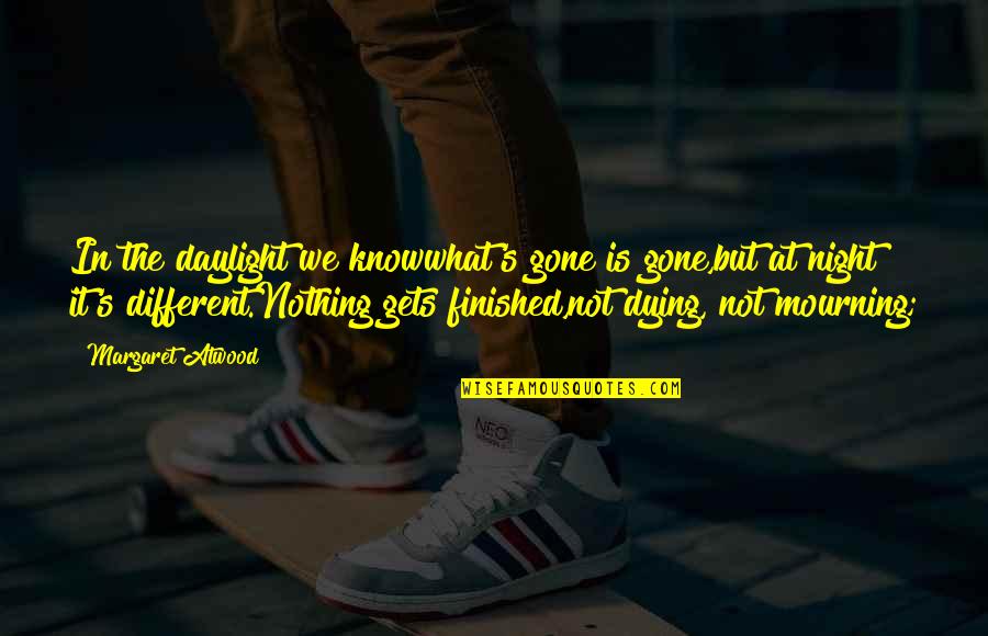 Death And Mourning Quotes By Margaret Atwood: In the daylight we knowwhat's gone is gone,but Death And Mourning Quotes By Margaret Atwood: In the daylight we knowwhat's gone is gone,but