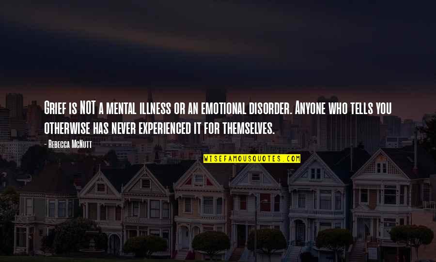 Death And Mourning Quotes By Rebecca McNutt: Grief is NOT a mental illness or an Death And Mourning Quotes By Rebecca McNutt: Grief is NOT a mental illness or an