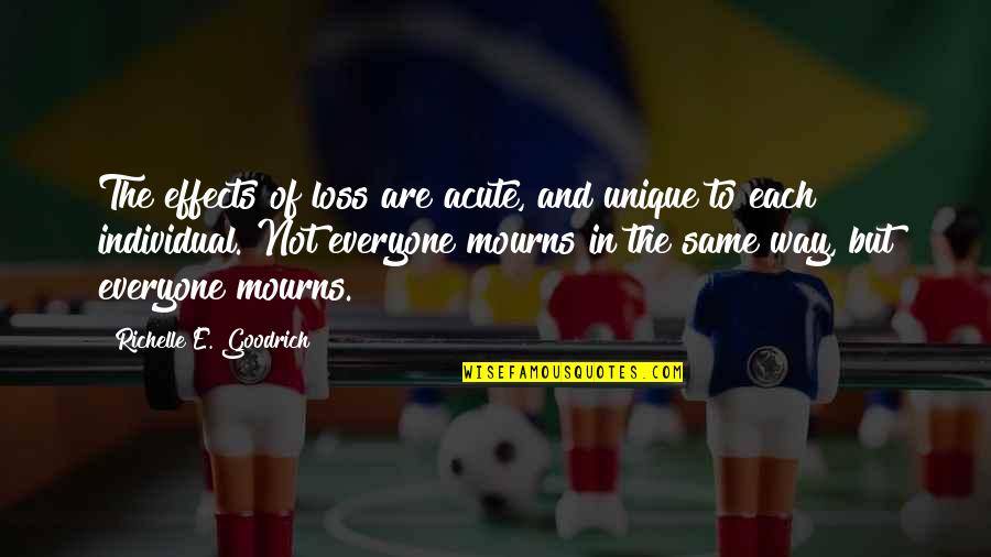 Death And Mourning Quotes By Richelle E. Goodrich: The effects of loss are acute, and unique Death And Mourning Quotes By Richelle E. Goodrich: The effects of loss are acute, and unique