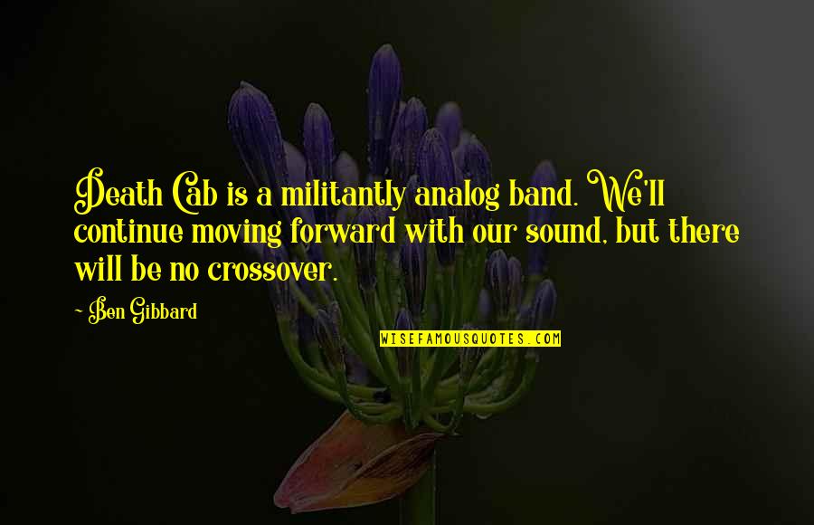 Death And Moving Forward Quotes By Ben Gibbard: Death Cab is a militantly analog band. We'll