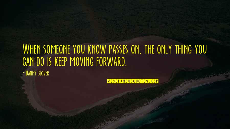 Death And Moving Forward Quotes By Danny Glover: When someone you know passes on, the only