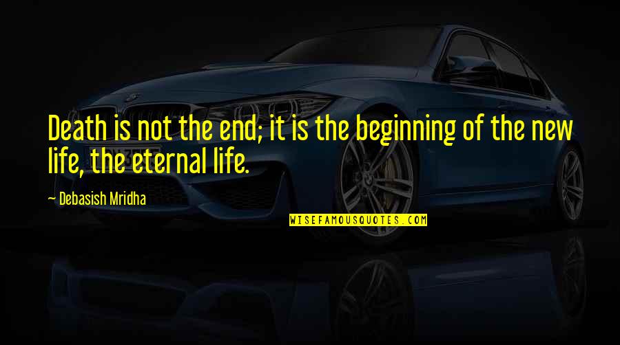 Death And New Life Quotes By Debasish Mridha: Death is not the end; it is the