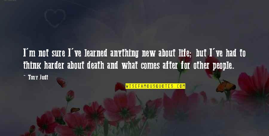 Death And New Life Quotes By Tony Judt: I'm not sure I've learned anything new about