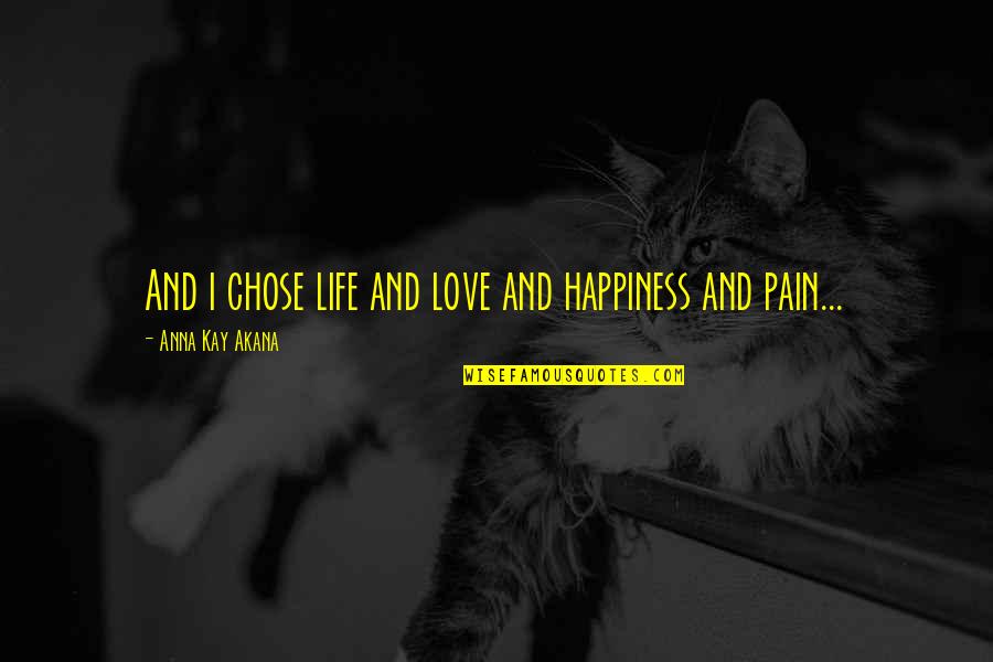 Death And Pain Quotes By Anna Kay Akana: And i chose life and love and happiness