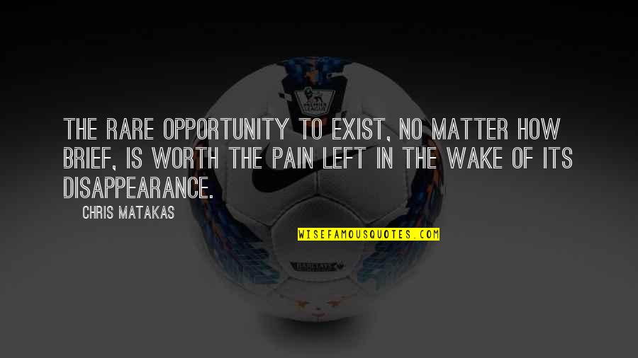 Death And Pain Quotes By Chris Matakas: The rare opportunity to exist, no matter how