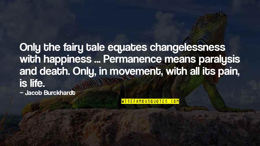 Death And Pain Quotes By Jacob Burckhardt: Only the fairy tale equates changelessness with happiness