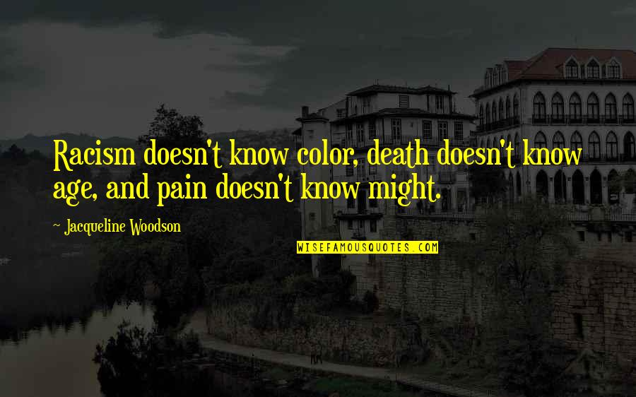 Death And Pain Quotes By Jacqueline Woodson: Racism doesn't know color, death doesn't know age,