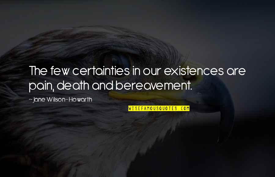 Death And Pain Quotes By Jane Wilson-Howarth: The few certainties in our existences are pain,