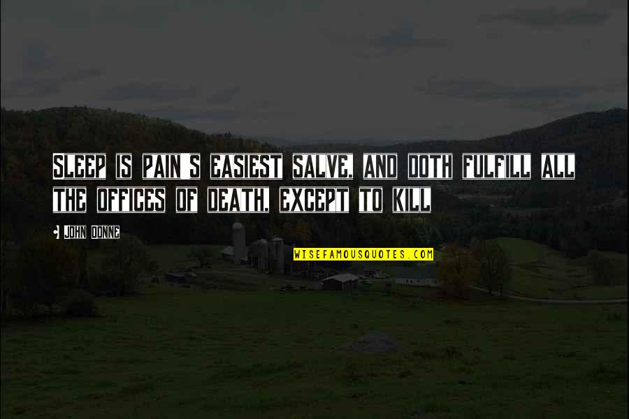Death And Pain Quotes By John Donne: Sleep is pain's easiest salve, and doth fulfill