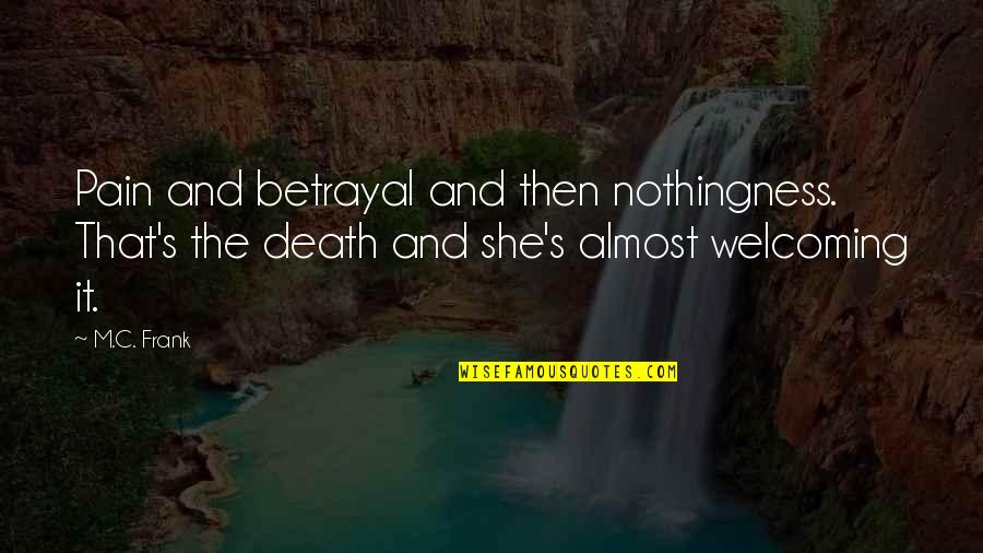 Death And Pain Quotes By M.C. Frank: Pain and betrayal and then nothingness. That's the