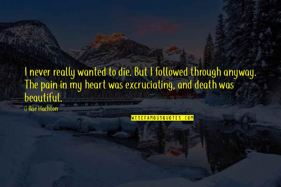Death And Pain Quotes By Rae Hachton: I never really wanted to die. But I