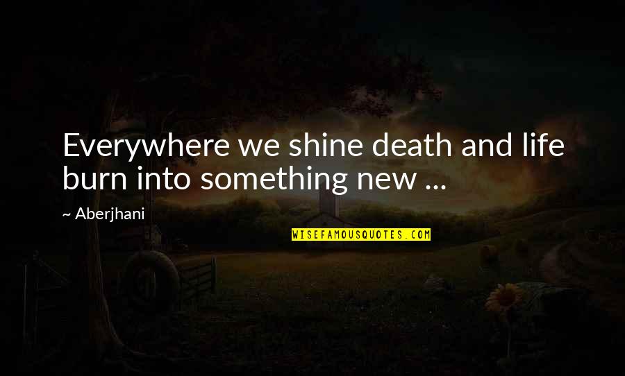 Death And Rebirth Quotes By Aberjhani: Everywhere we shine death and life burn into