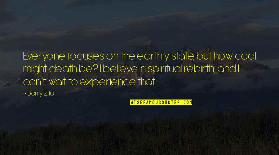 Death And Rebirth Quotes By Barry Zito: Everyone focuses on the earthly state, but how Death And Rebirth Quotes By Barry Zito: Everyone focuses on the earthly state, but how