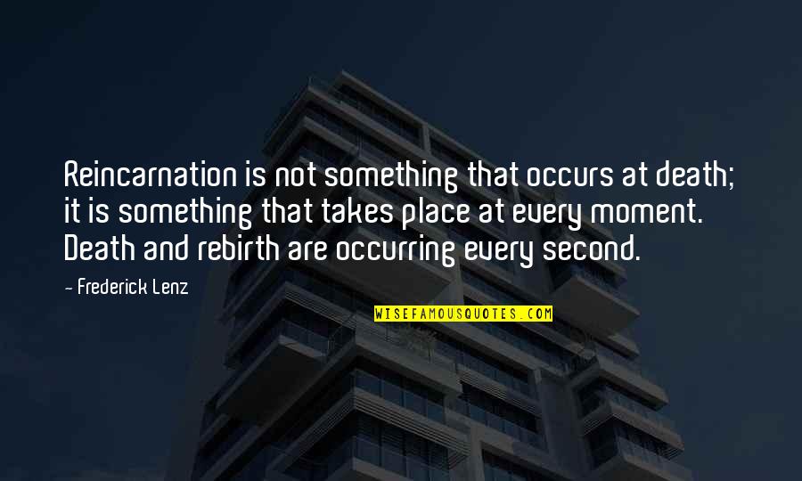 Death And Rebirth Quotes By Frederick Lenz: Reincarnation is not something that occurs at death; Death And Rebirth Quotes By Frederick Lenz: Reincarnation is not something that occurs at death;