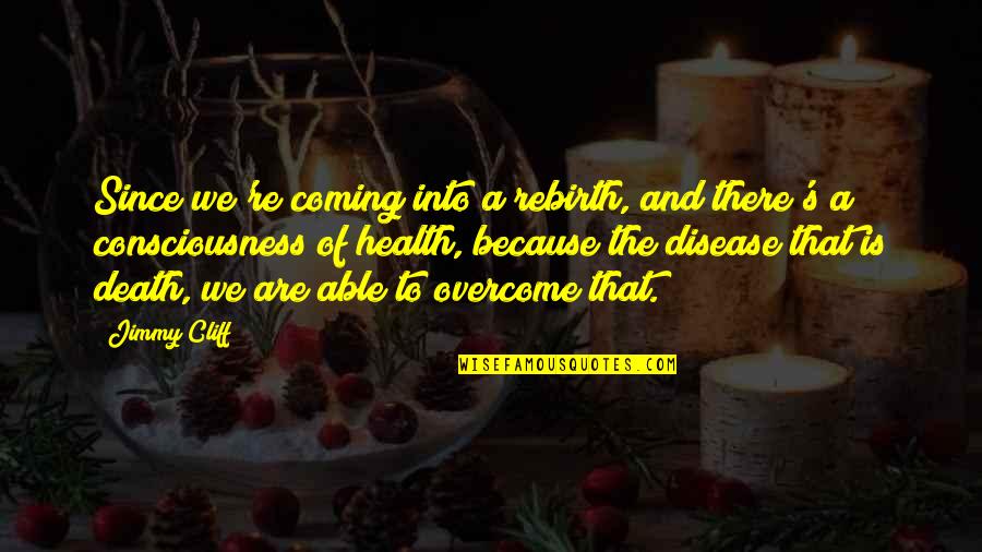 Death And Rebirth Quotes By Jimmy Cliff: Since we're coming into a rebirth, and there's Death And Rebirth Quotes By Jimmy Cliff: Since we're coming into a rebirth, and there's