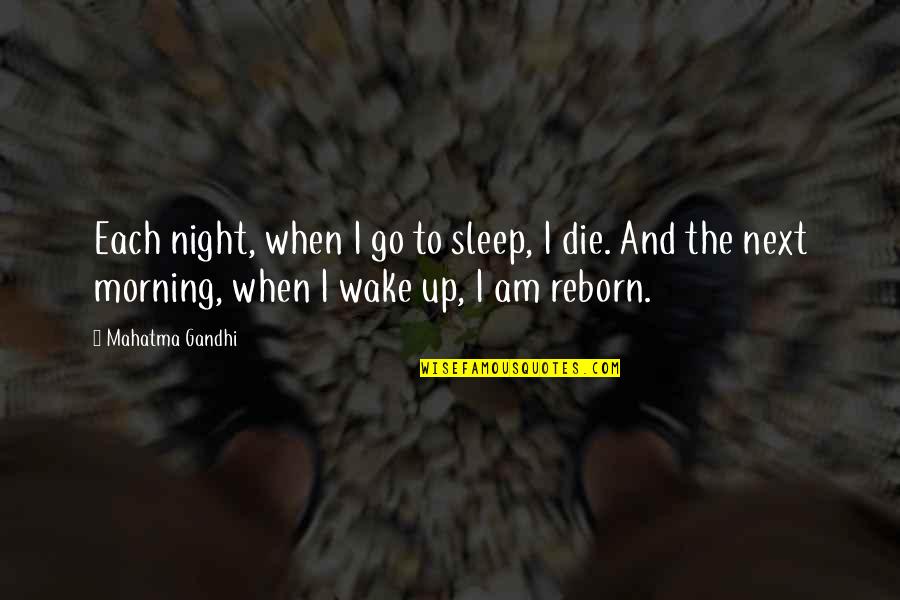 Death And Rebirth Quotes By Mahatma Gandhi: Each night, when I go to sleep, I Death And Rebirth Quotes By Mahatma Gandhi: Each night, when I go to sleep, I