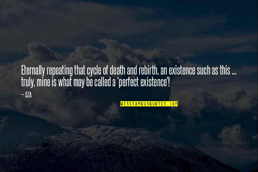Death And Rebirth Quotes By SZA: Eternally repeating that cycle of death and rebirth, Death And Rebirth Quotes By SZA: Eternally repeating that cycle of death and rebirth,