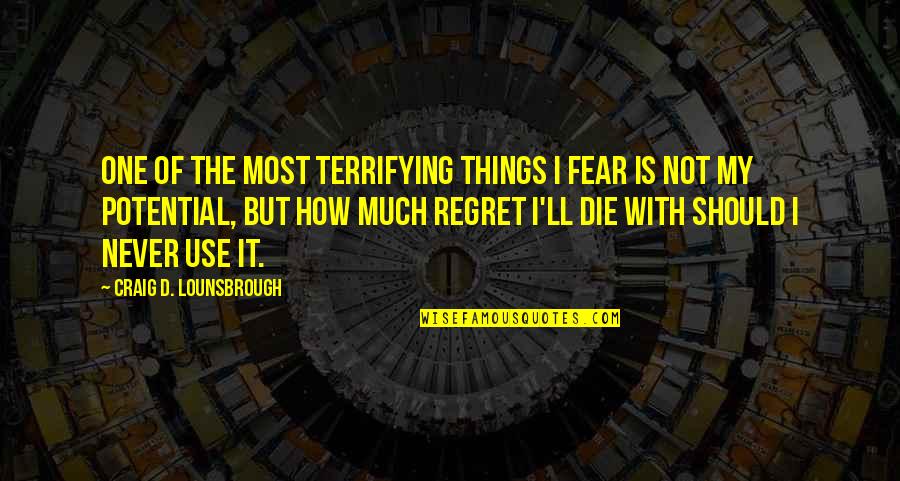Death And Regret Quotes By Craig D. Lounsbrough: One of the most terrifying things I fear Death And Regret Quotes By Craig D. Lounsbrough: One of the most terrifying things I fear