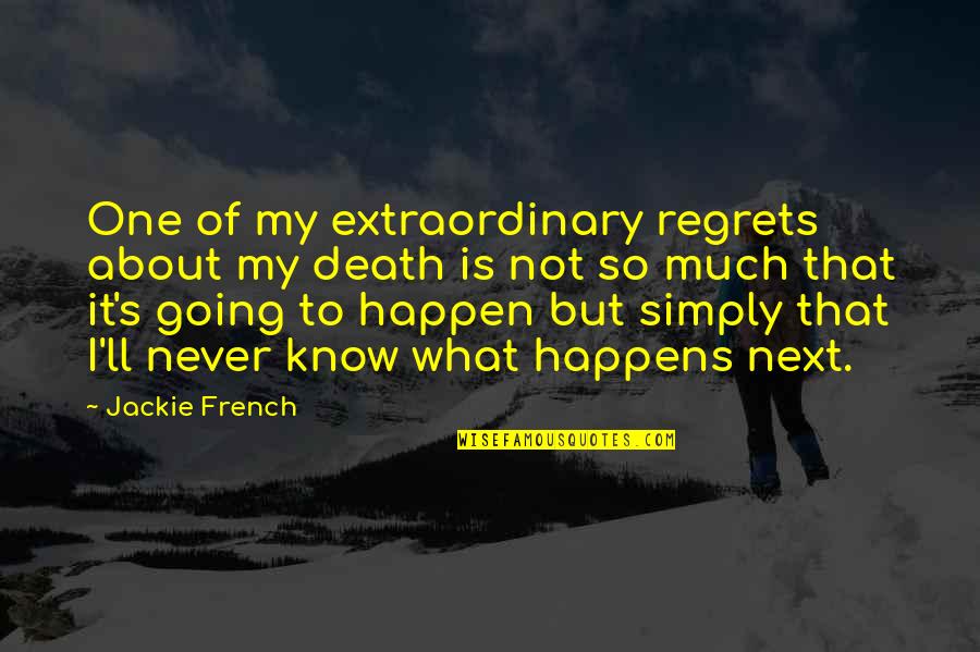 Death And Regret Quotes By Jackie French: One of my extraordinary regrets about my death Death And Regret Quotes By Jackie French: One of my extraordinary regrets about my death