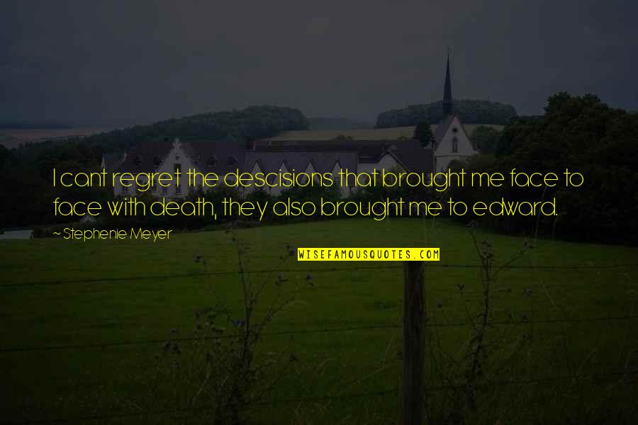 Death And Regret Quotes By Stephenie Meyer: I cant regret the descisions that brought me Death And Regret Quotes By Stephenie Meyer: I cant regret the descisions that brought me