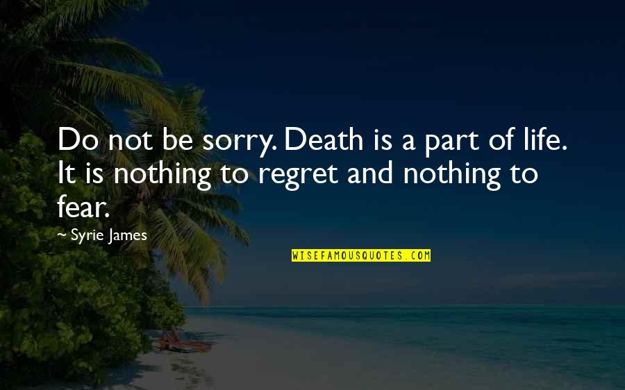Death And Regret Quotes By Syrie James: Do not be sorry. Death is a part Death And Regret Quotes By Syrie James: Do not be sorry. Death is a part