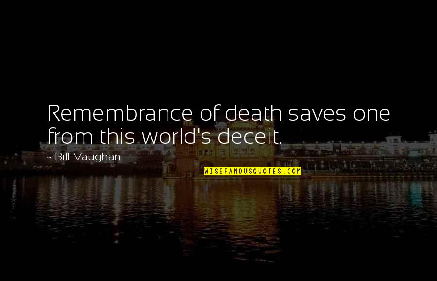 Death And Remembrance Quotes By Bill Vaughan: Remembrance of death saves one from this world's