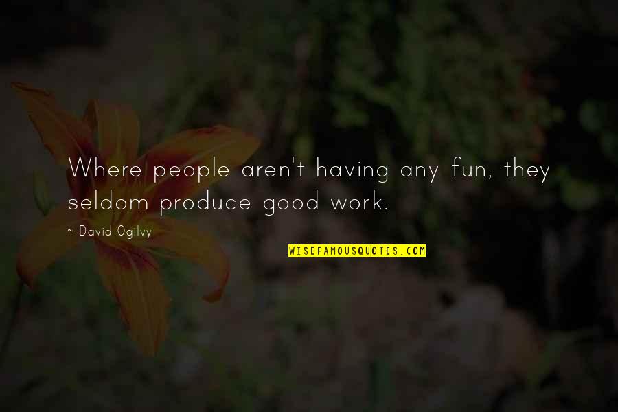 Death And Remembrance Quotes By David Ogilvy: Where people aren't having any fun, they seldom