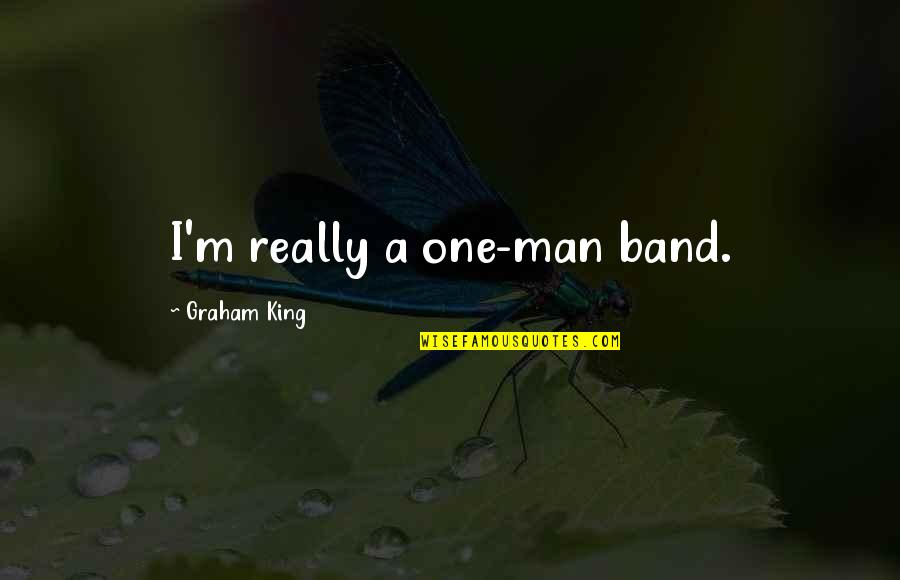 Death And Sensuality Quotes By Graham King: I'm really a one-man band. Death And Sensuality Quotes By Graham King: I'm really a one-man band.
