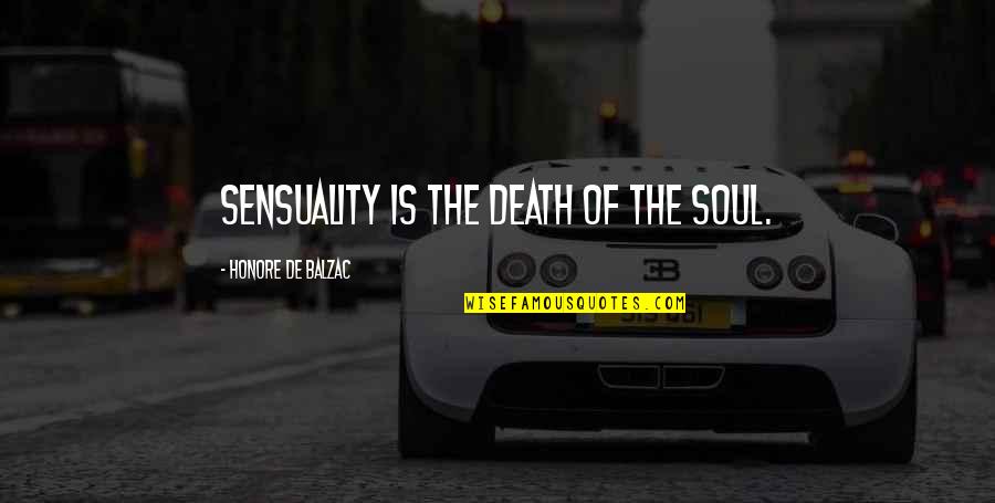 Death And Sensuality Quotes By Honore De Balzac: Sensuality is the death of the soul. Death And Sensuality Quotes By Honore De Balzac: Sensuality is the death of the soul.