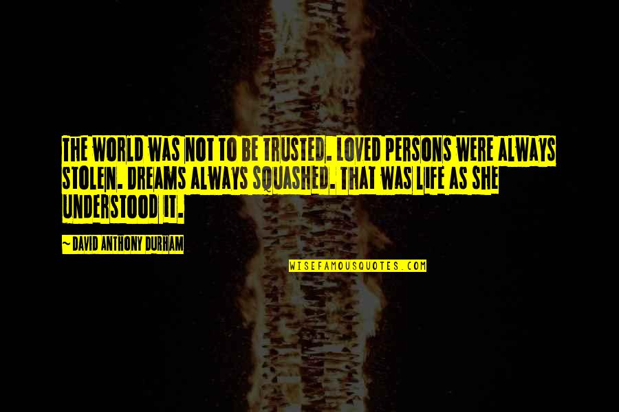 Death And Sorrow Quotes By David Anthony Durham: The world was not to be trusted. Loved Death And Sorrow Quotes By David Anthony Durham: The world was not to be trusted. Loved