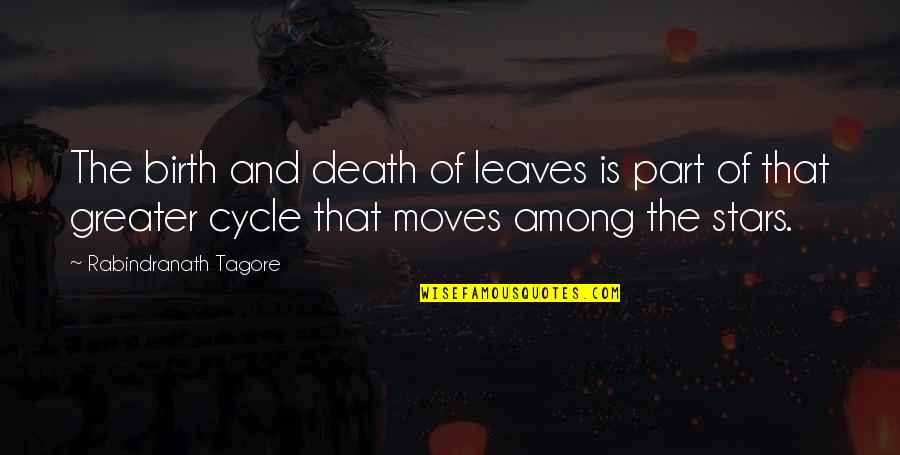 Death And Stars Quotes By Rabindranath Tagore: The birth and death of leaves is part