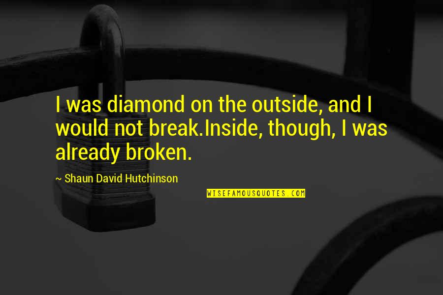 Death And Stars Quotes By Shaun David Hutchinson: I was diamond on the outside, and I