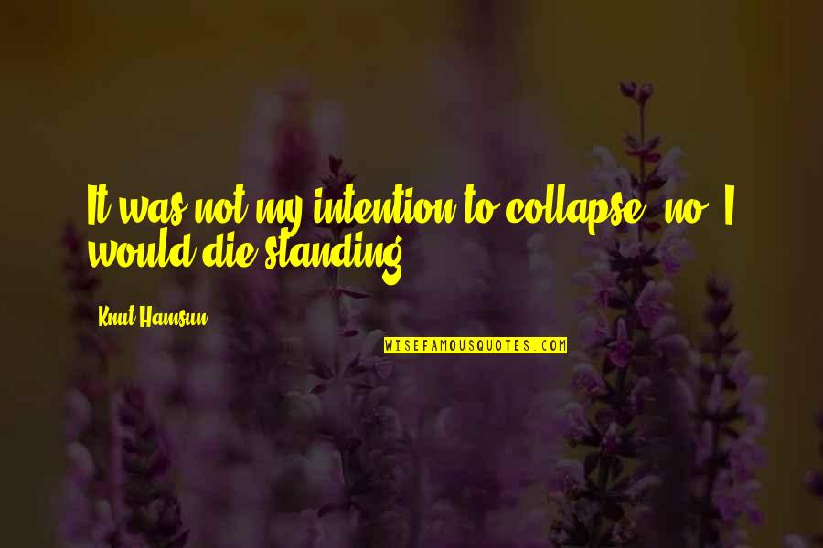 Death And Strength Quotes By Knut Hamsun: It was not my intention to collapse; no,