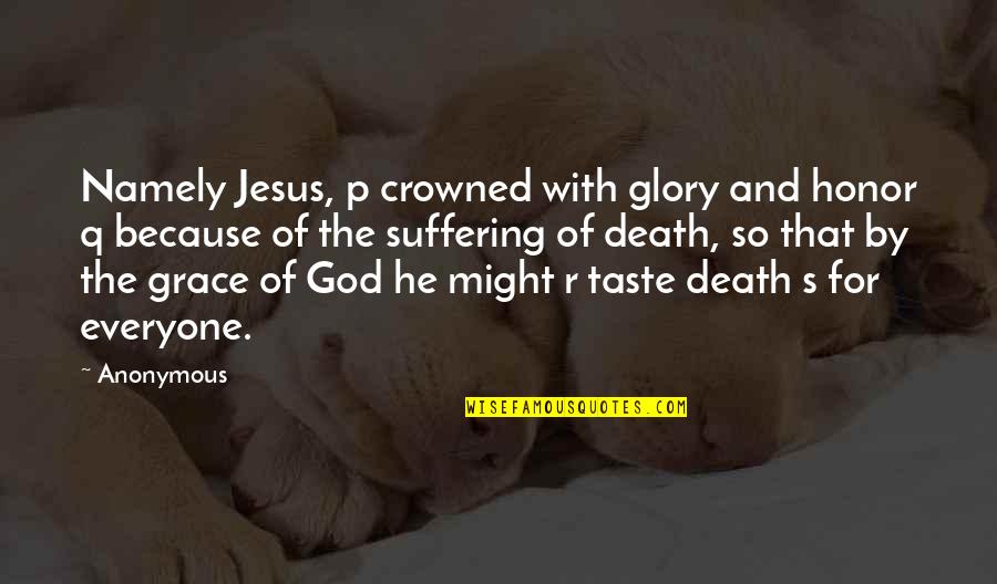 Death And Suffering Quotes By Anonymous: Namely Jesus, p crowned with glory and honor