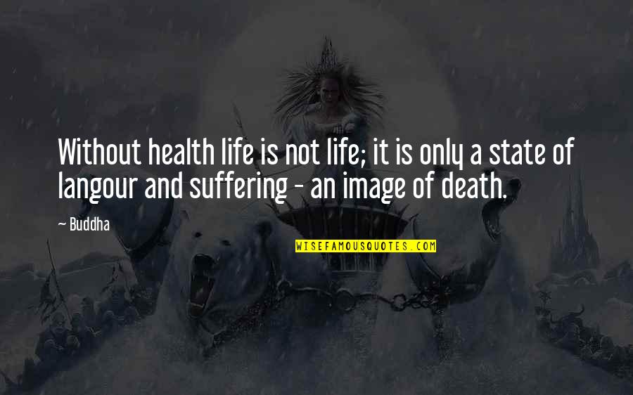 Death And Suffering Quotes By Buddha: Without health life is not life; it is
