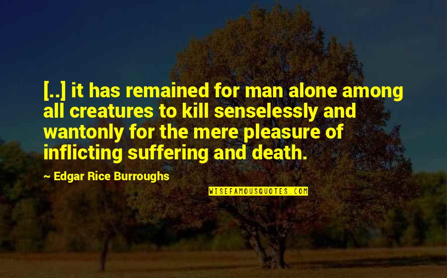 Death And Suffering Quotes By Edgar Rice Burroughs: [..] it has remained for man alone among