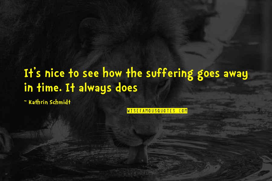 Death And Suffering Quotes By Kathrin Schmidt: It's nice to see how the suffering goes